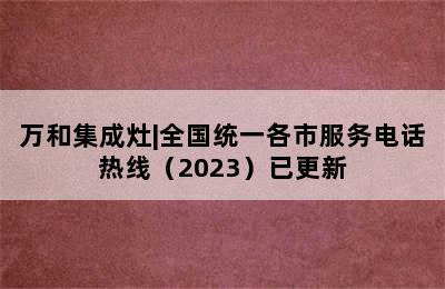 万和集成灶|全国统一各市服务电话热线（2023）已更新